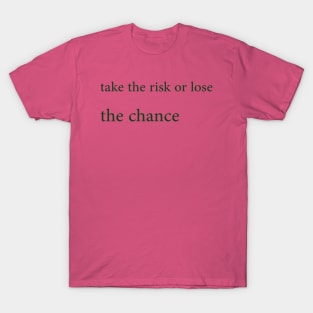 Take the risk or lose the chance T-Shirt